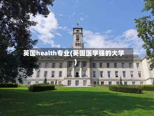 英国health专业(英国医学强的大学)-第2张图片