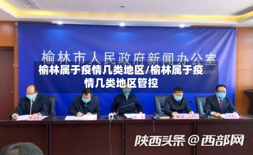 榆林属于疫情几类地区/榆林属于疫情几类地区管控-第2张图片