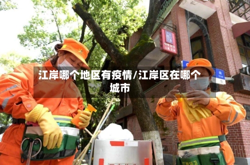 江岸哪个地区有疫情/江岸区在哪个城市-第2张图片