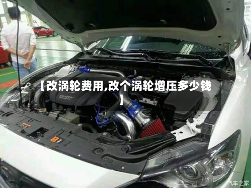 【改涡轮费用,改个涡轮增压多少钱】-第3张图片