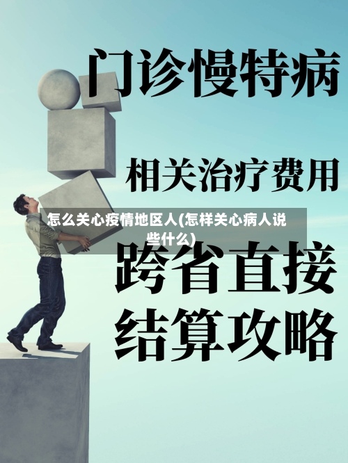 怎么关心疫情地区人(怎样关心病人说些什么)