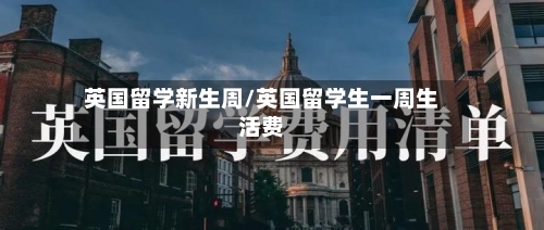 英国留学新生周/英国留学生一周生活费-第2张图片