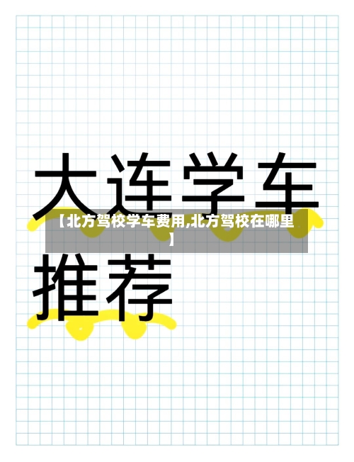 【北方驾校学车费用,北方驾校在哪里】-第3张图片