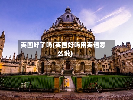 英国好了吗(英国好吗用英语怎么说)