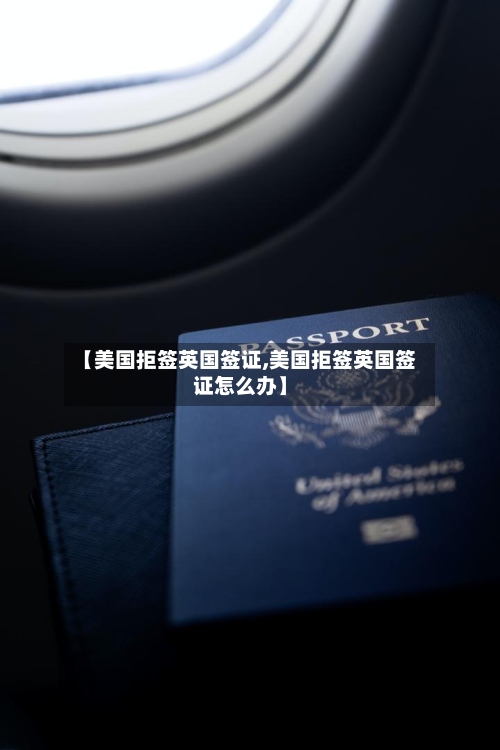 【美国拒签英国签证,美国拒签英国签证怎么办】-第3张图片