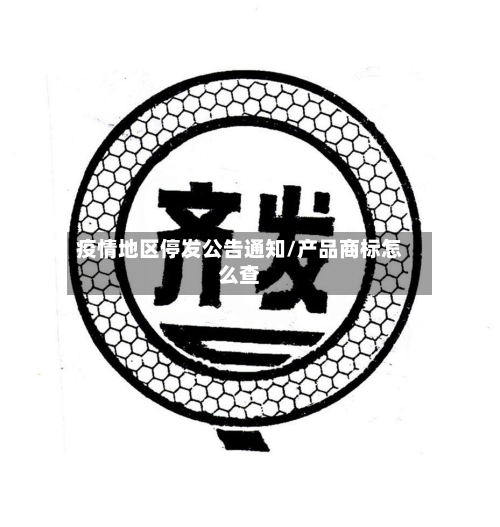 疫情地区停发公告通知/产品商标怎么查-第3张图片