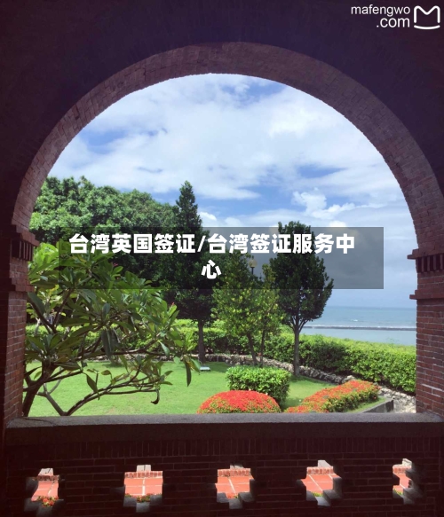 台湾英国签证/台湾签证服务中心-第2张图片