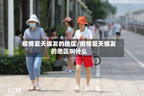 疫情夏天爆发的地区/疫情夏天爆发的地区叫什么-第2张图片