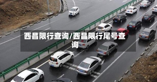 西昌限行查询/西昌限行尾号查询