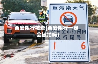 西安限行被查(西安限行一定会被拍吗)-第3张图片