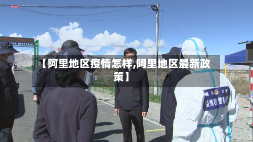 【阿里地区疫情怎样,阿里地区最新政策】-第3张图片