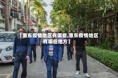 【惠东疫情地区有哪些,惠东疫情地区有哪些地方】-第2张图片