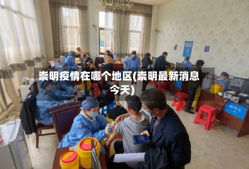 崇明疫情在哪个地区(崇明最新消息今天)-第3张图片