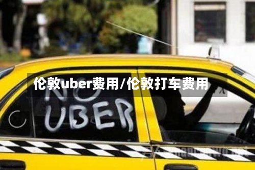 伦敦uber费用/伦敦打车费用-第3张图片