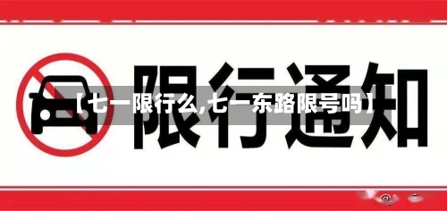【七一限行么,七一东路限号吗】