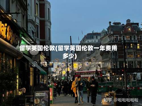 留学英国伦敦(留学英国伦敦一年费用多少)