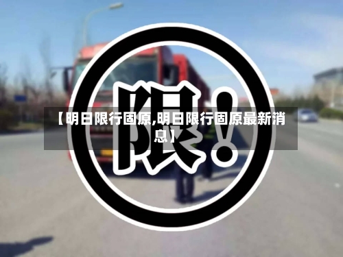 【明日限行固原,明日限行固原最新消息】-第2张图片