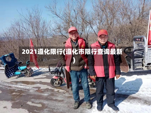 2021遵化限行(遵化市限行查询最新)-第2张图片
