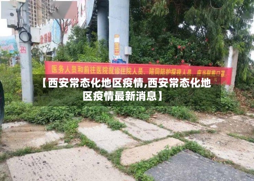【西安常态化地区疫情,西安常态化地区疫情最新消息】