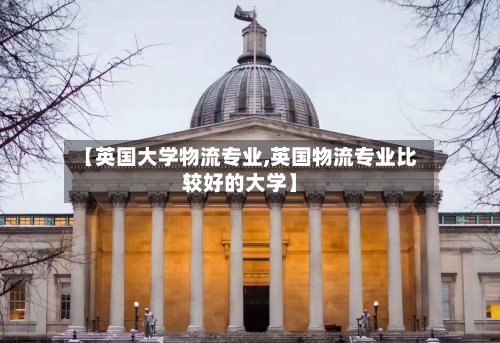 【英国大学物流专业,英国物流专业比较好的大学】