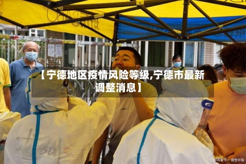 【宁德地区疫情风险等级,宁德市最新调整消息】-第2张图片