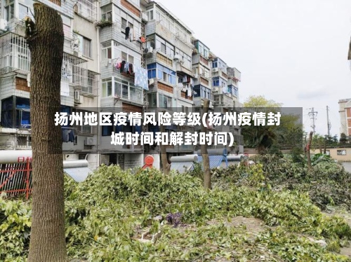 扬州地区疫情风险等级(扬州疫情封城时间和解封时间)
