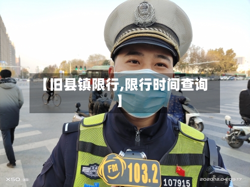 【旧县镇限行,限行时间查询】-第2张图片