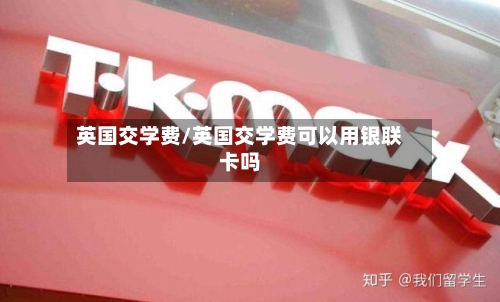英国交学费/英国交学费可以用银联卡吗