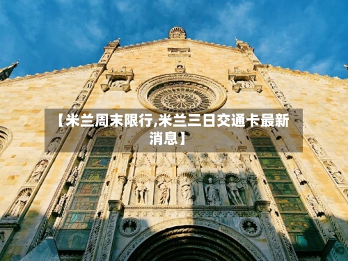 【米兰周末限行,米兰三日交通卡最新消息】-第2张图片
