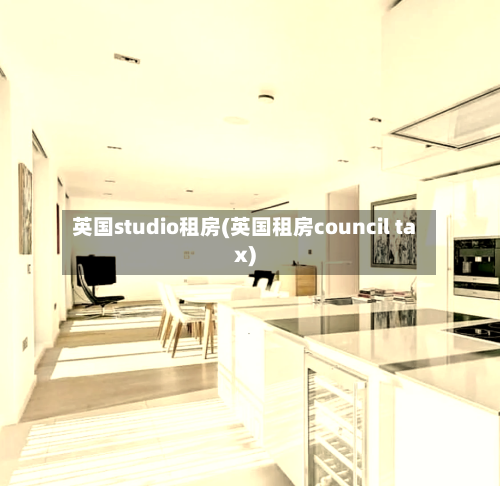 英国studio租房(英国租房council tax)-第2张图片