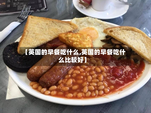 【英国的早餐吃什么,英国的早餐吃什么比较好】-第2张图片