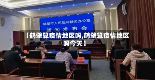 【鹤壁算疫情地区吗,鹤壁算疫情地区吗今天】