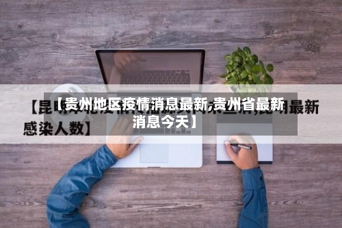 【贵州地区疫情消息最新,贵州省最新消息今天】