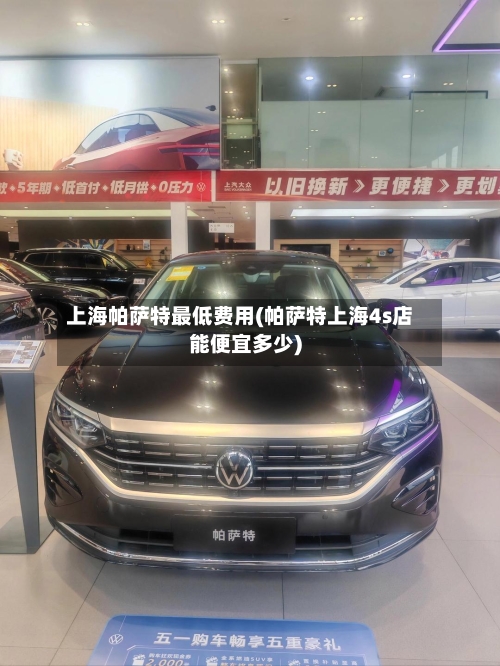 上海帕萨特最低费用(帕萨特上海4s店能便宜多少)
