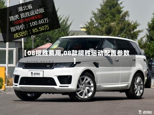 【08揽胜费用,08款揽胜运动配置参数】-第2张图片