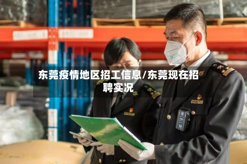 东莞疫情地区招工信息/东莞现在招聘实况