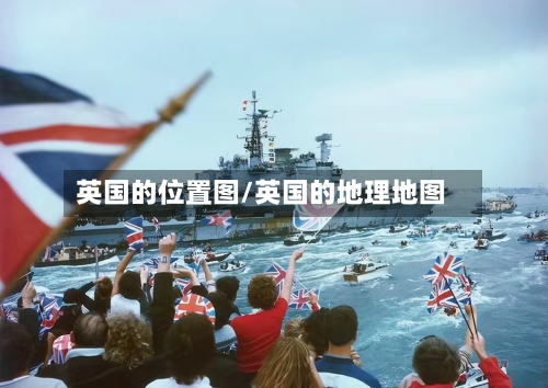 英国的位置图/英国的地理地图-第2张图片