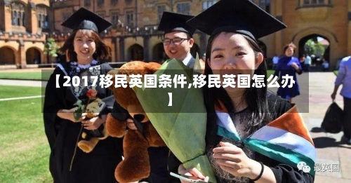 【2017移民英国条件,移民英国怎么办】-第2张图片