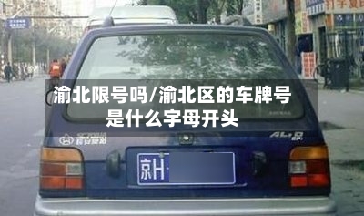 渝北限号吗/渝北区的车牌号是什么字母开头