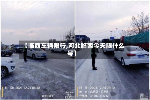 【临西车辆限行,河北临西今天限什么号】-第2张图片