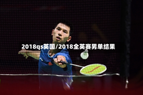 2018qs英国/2018全英赛男单结果-第2张图片