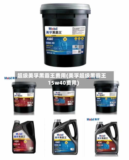 超级美孚黑霸王费用(美孚超级黑霸王15w40费用)-第2张图片