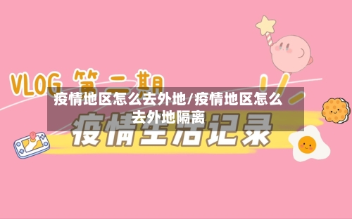 疫情地区怎么去外地/疫情地区怎么去外地隔离-第3张图片