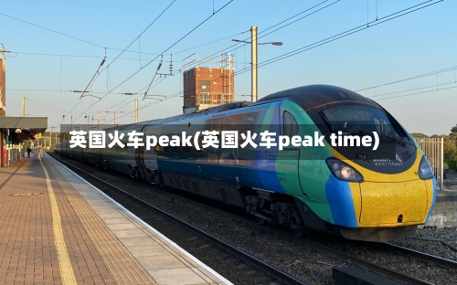 英国火车peak(英国火车peak time)