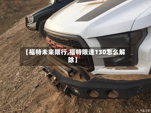 【福特未来限行,福特限速130怎么解除】-第2张图片
