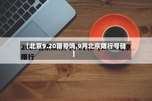 【北京9.20限号吗,9月北京限行号码】