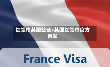 红领巾英国签证/英国红领巾官方网站