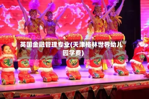 英国金融管理专业(天津格林世界幼儿园学费)