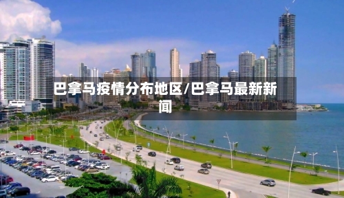 巴拿马疫情分布地区/巴拿马最新新闻
