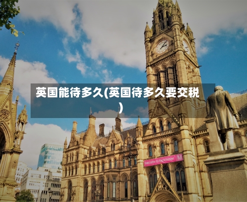 英国能待多久(英国待多久要交税)